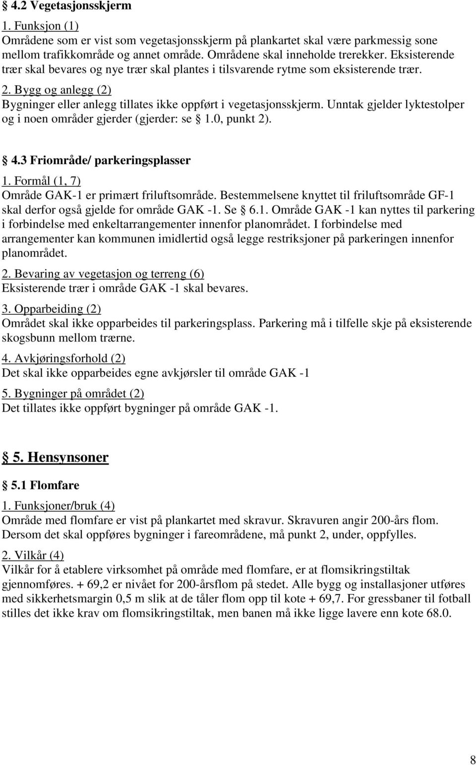 Unntak gjelder lyktestolper og i noen områder gjerder (gjerder: se 1.0, punkt 2). 4.3 Friområde/ parkeringsplasser 1. Formål (1, 7) Område GAK-1 er primært friluftsområde.