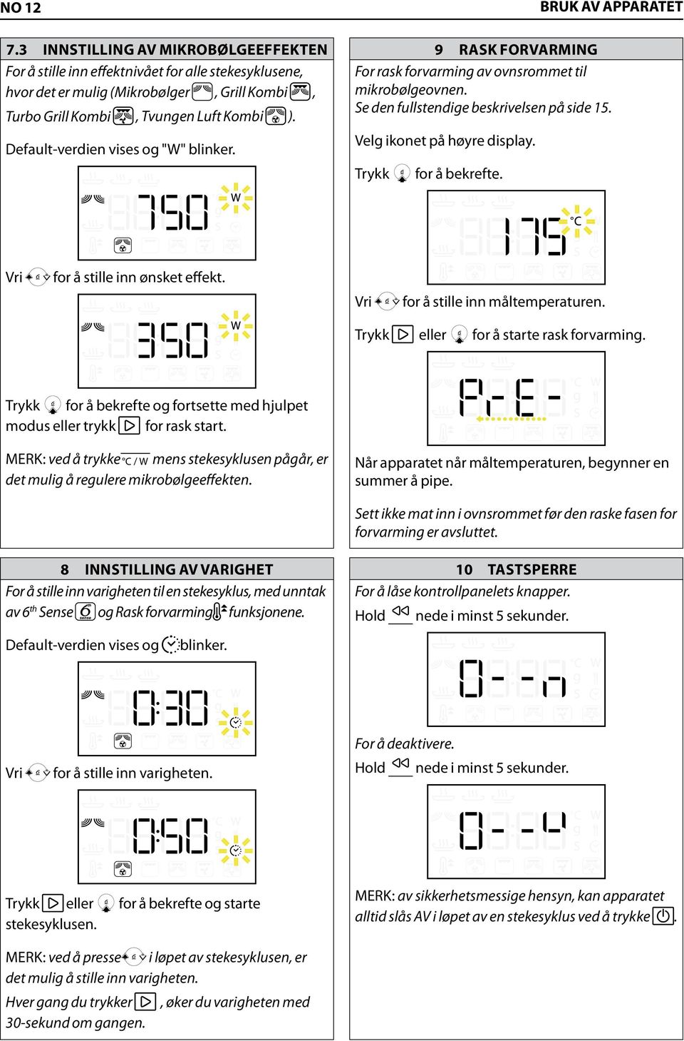 Default-verdien vises og "W" blinker. 9 RASK FORVARMING For rask forvarming av ovnsrommet til mikrobølgeovnen. Se den fullstendige beskrivelsen på side 15. Velg ikonet på høyre display.