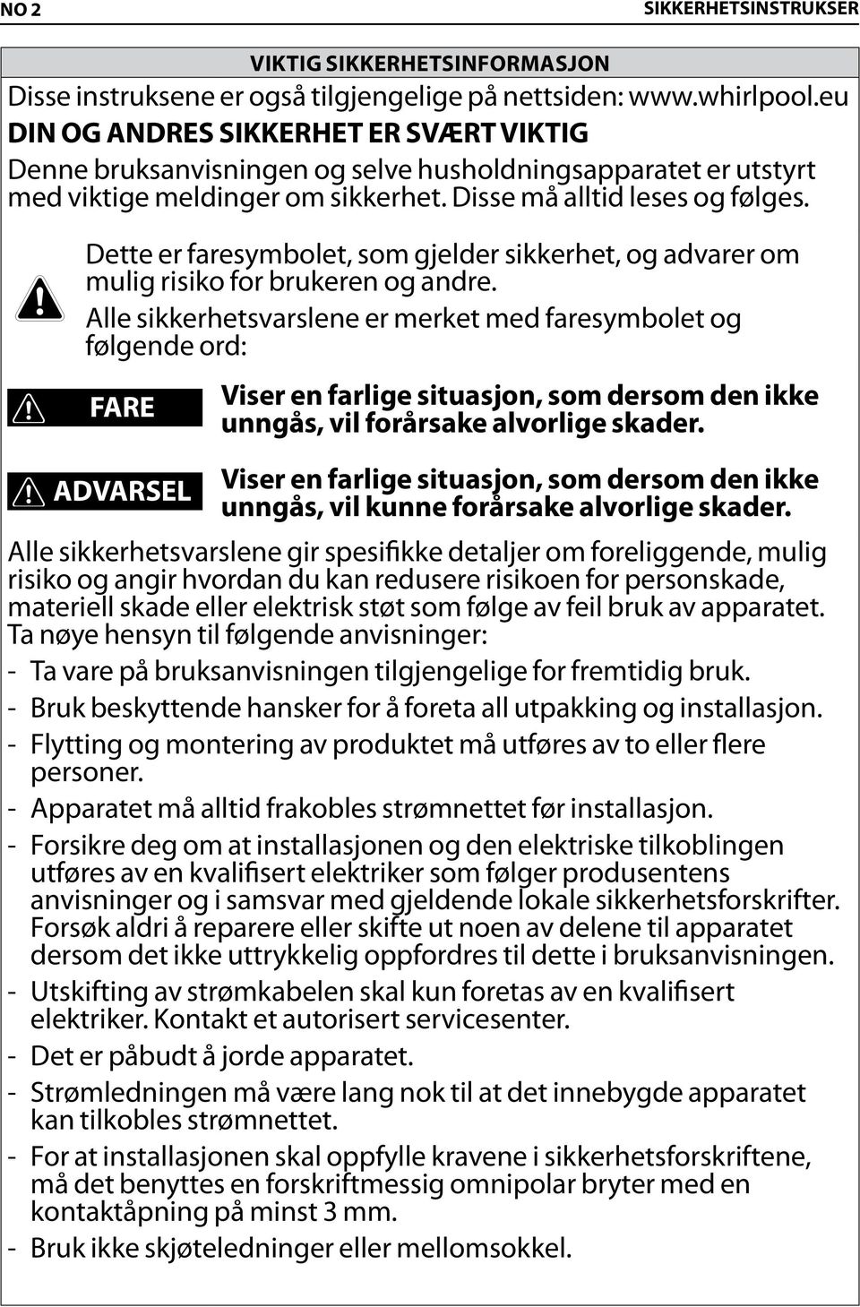 Dette er faresymbolet, som gjelder sikkerhet, og advarer om mulig risiko for brukeren og andre.