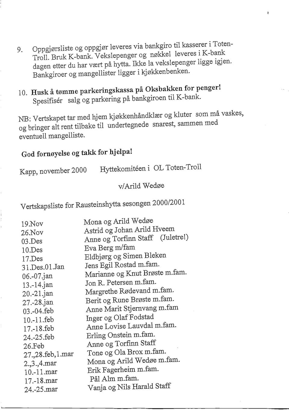 ISIB: Vertskapet tar med hjem kj0kkenhandkter og kluter som ma vaskes, og bringer alt rent tilbake til undertegnede snarest, sammen med eventuell mangelliste. God fornayelse og takk for hjelpa!