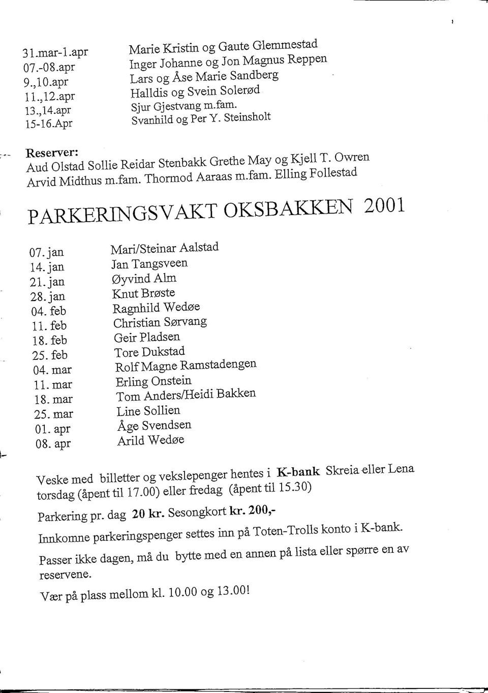 Stemsholt Reserver: Aud Olstad SoUie Reidar Stenbakk Grethe May og Kjell T. Owren Arvid Midthus m.fam. Thormod Aaraas m.fam. EUing FoUestad PARKERINGSVAKT OKSBAKKEN 2001 07. jan 14. jan 21.jan 28.