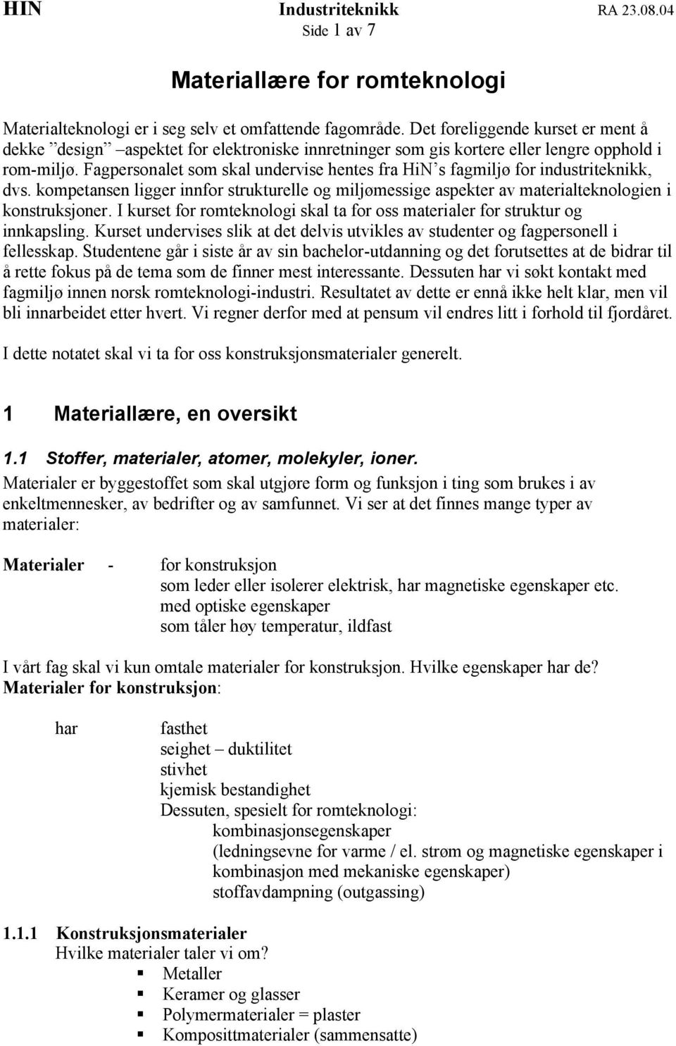 Fagpersonalet som skal undervise hentes fra HiN s fagmiljø for industriteknikk, dvs. kompetansen ligger innfor strukturelle og miljømessige aspekter av materialteknologien i konstruksjoner.