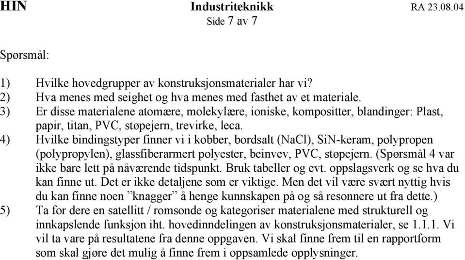 4) Hvilke bindingstyper finner vi i kobber, bordsalt (NaCl), SiN-keram, polypropen (polypropylen), glassfiberarmert polyester, beinvev, PVC, støpejern.