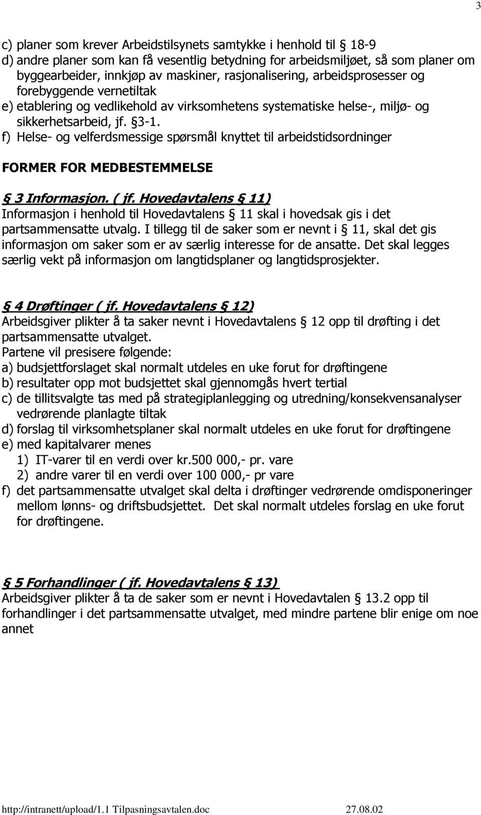 f) Helse- og velferdsmessige spørsmål knyttet til arbeidstidsordninger FORMER FOR MEDBESTEMMELSE 3 Informasjon. ( jf.