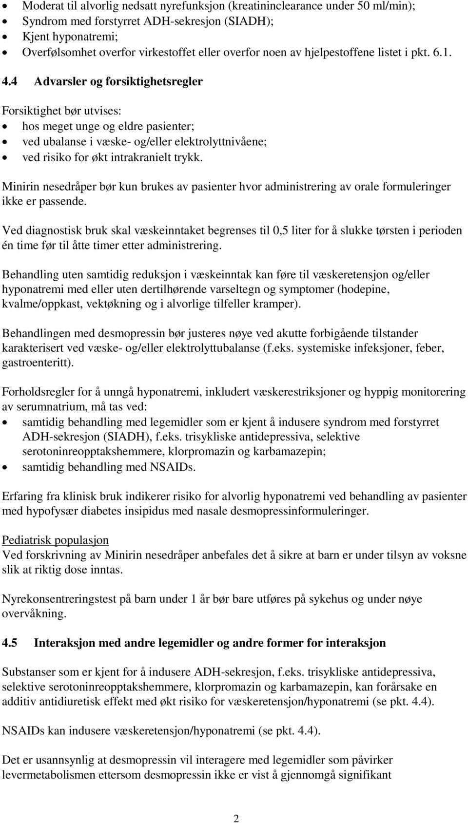 4 Advarsler og forsiktighetsregler Forsiktighet bør utvises: hos meget unge og eldre pasienter; ved ubalanse i væske- og/eller elektrolyttnivåene; ved risiko for økt intrakranielt trykk.