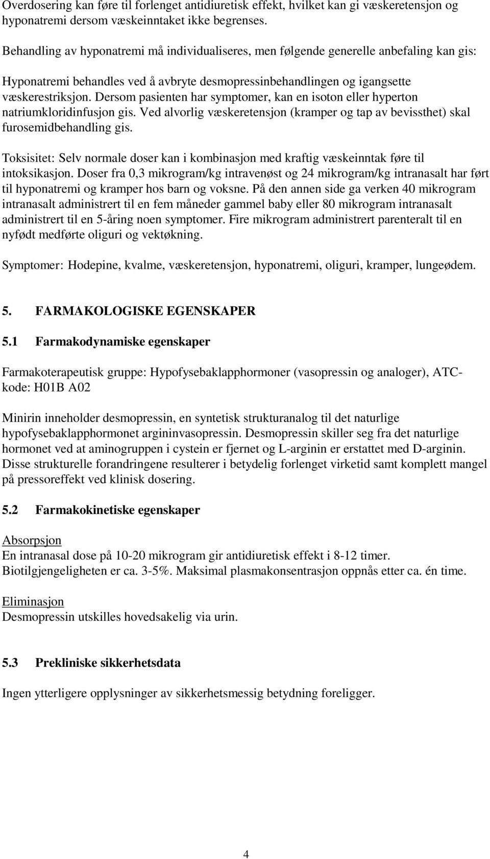 Dersom pasienten har symptomer, kan en isoton eller hyperton natriumkloridinfusjon gis. Ved alvorlig væskeretensjon (kramper og tap av bevissthet) skal furosemidbehandling gis.