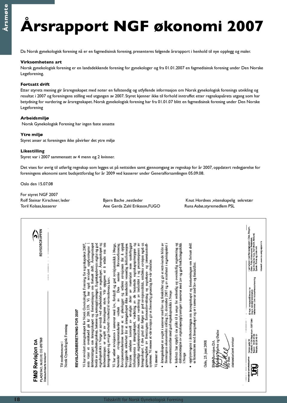 Fortsatt drift Etter styrets mening gir årsregnskapet med noter en fullstendig og utfyllende informasjon om Norsk gynekologisk forenings utvikling og resultat i 2007 og foreningens stilling ved