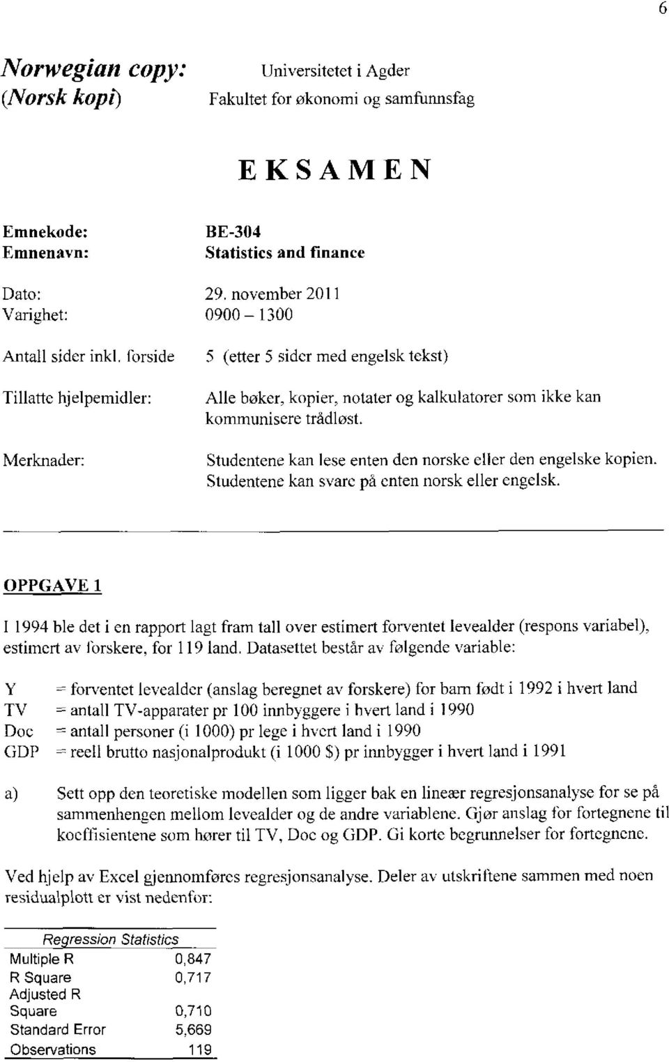 november 11 9 13 5 (etter 5 sider med engelsk tekst) Alle bøker, kopier, notater og kalkulatorer som ikke kan kommunisere trådløst. Studentene kan lese enten den norske eller den engelske kopien.