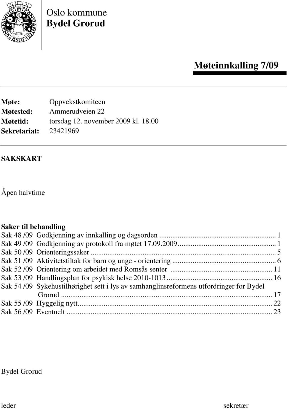 .. 1 Sak 50 /09 Orienteringssaker... 5 Sak 51 /09 Aktivitetstiltak for barn og unge - orientering... 6 Sak 52 /09 Orientering om arbeidet med Romsås senter.