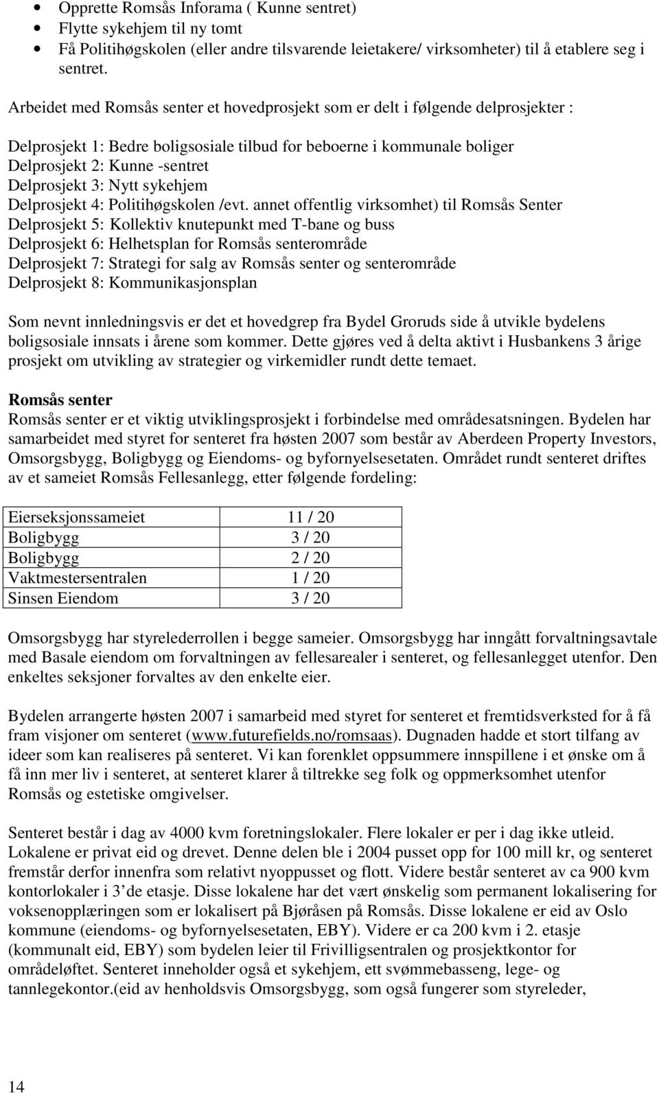 3: Nytt sykehjem Delprosjekt 4: Politihøgskolen /evt.