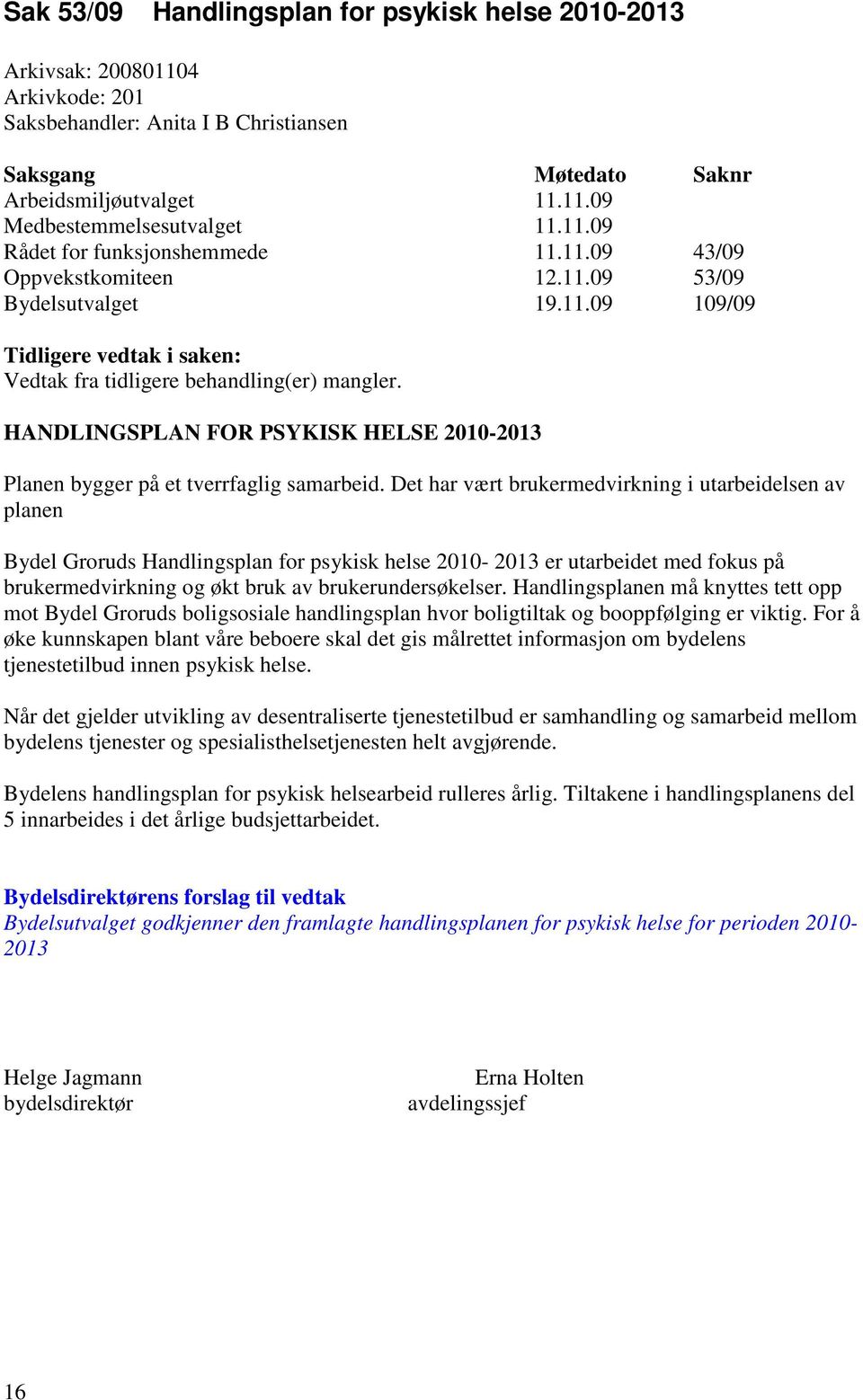 HANDLINGSPLAN FOR PSYKISK HELSE 2010-2013 Planen bygger på et tverrfaglig samarbeid.