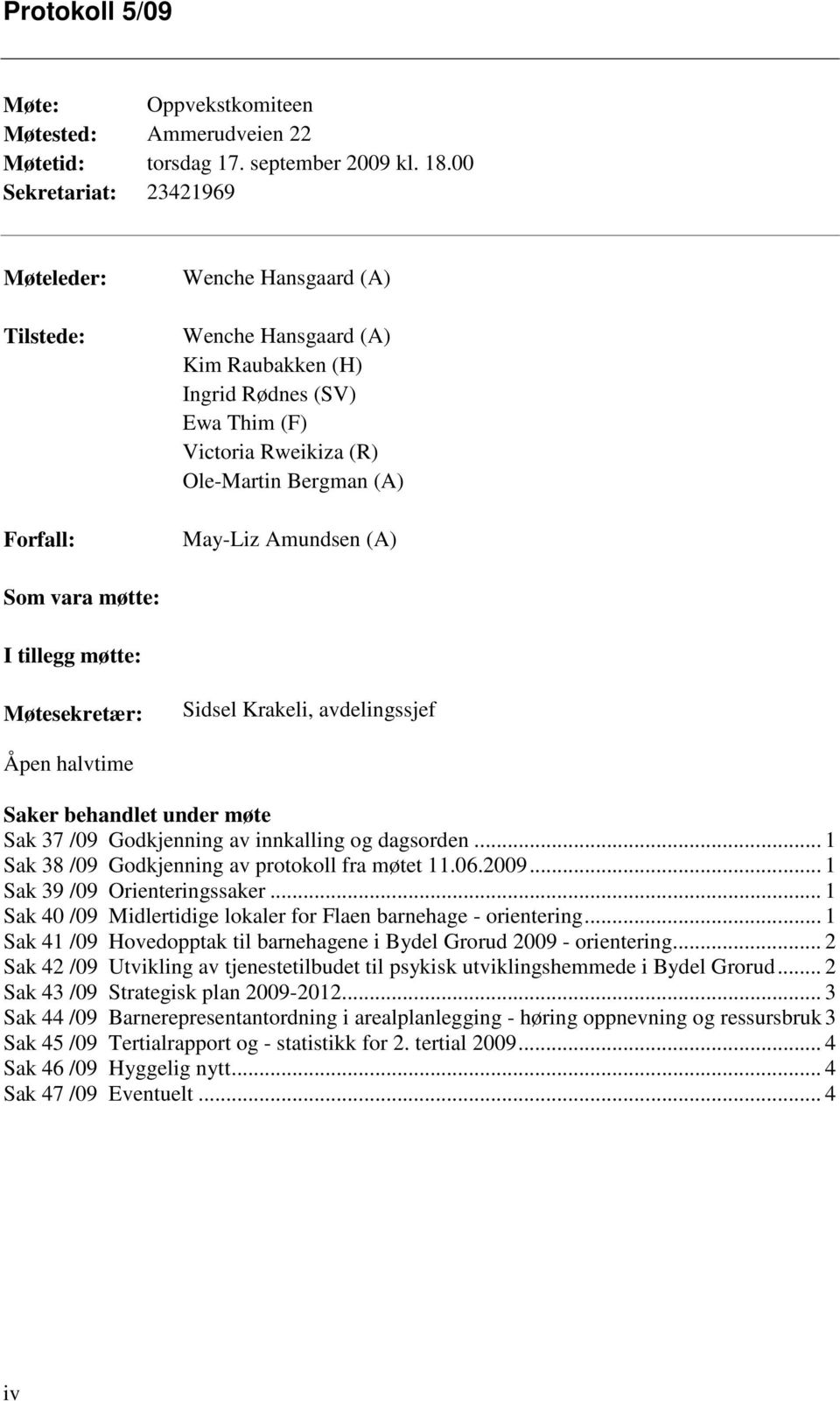 Amundsen (A) Som vara møtte: I tillegg møtte: Møtesekretær: Sidsel Krakeli, avdelingssjef Åpen halvtime Saker behandlet under møte Sak 37 /09 Godkjenning av innkalling og dagsorden.