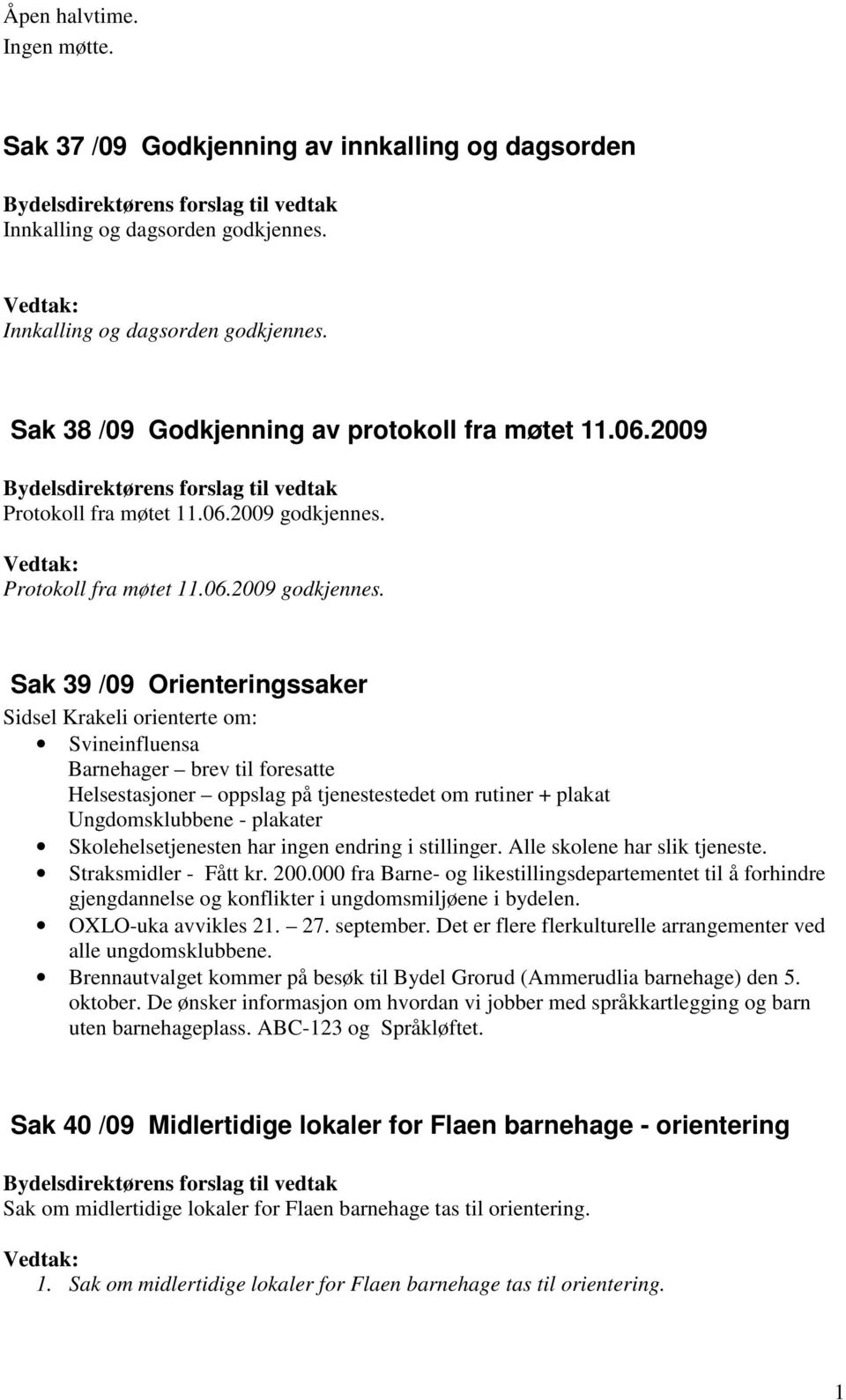 Vedtak: Protokoll fra møtet 11.06.2009 godkjennes.