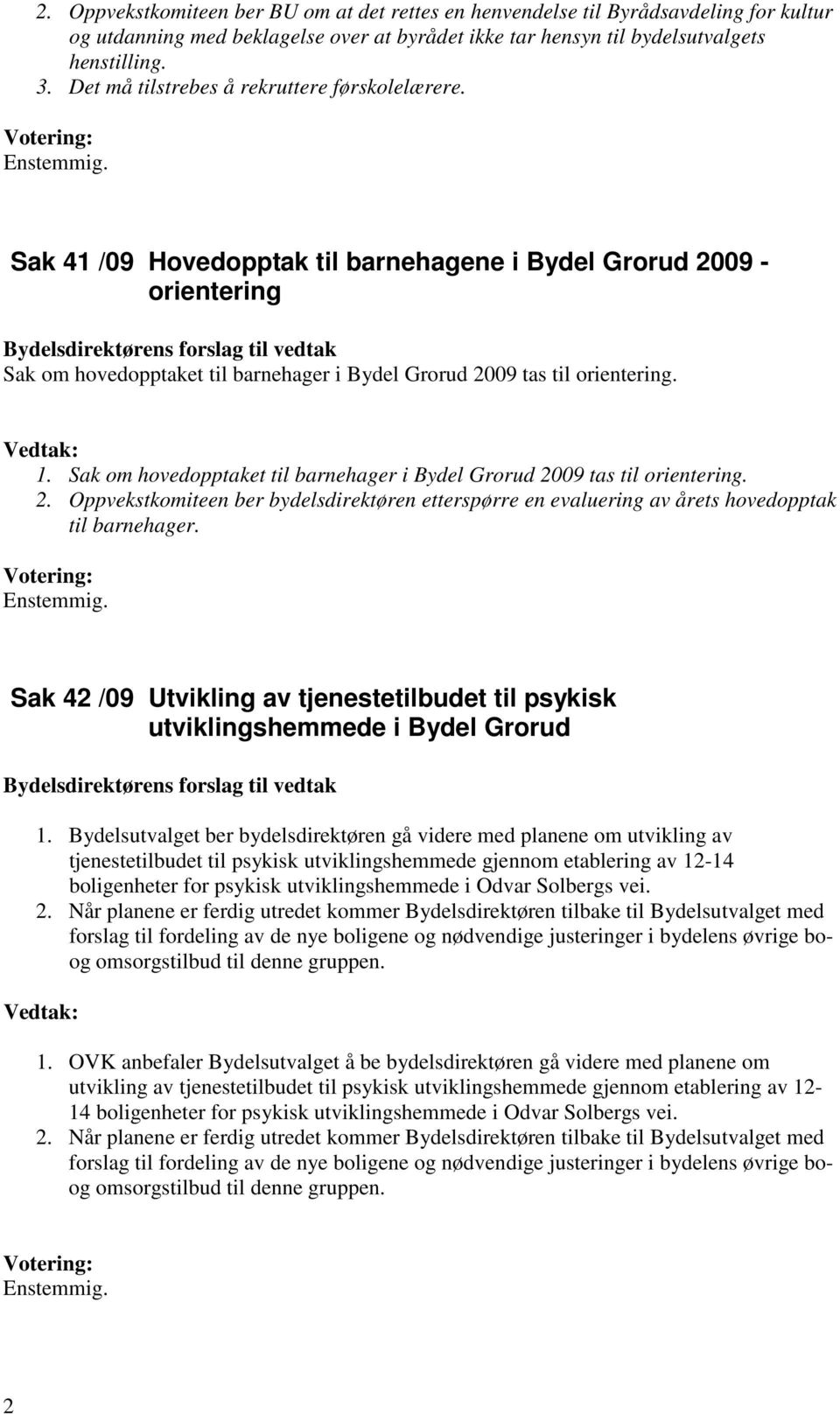 Sak 41 /09 Hovedopptak til barnehagene i Bydel Grorud 2009 - orientering Bydelsdirektørens forslag til vedtak Sak om hovedopptaket til barnehager i Bydel Grorud 2009 tas til orientering. Vedtak: 1.