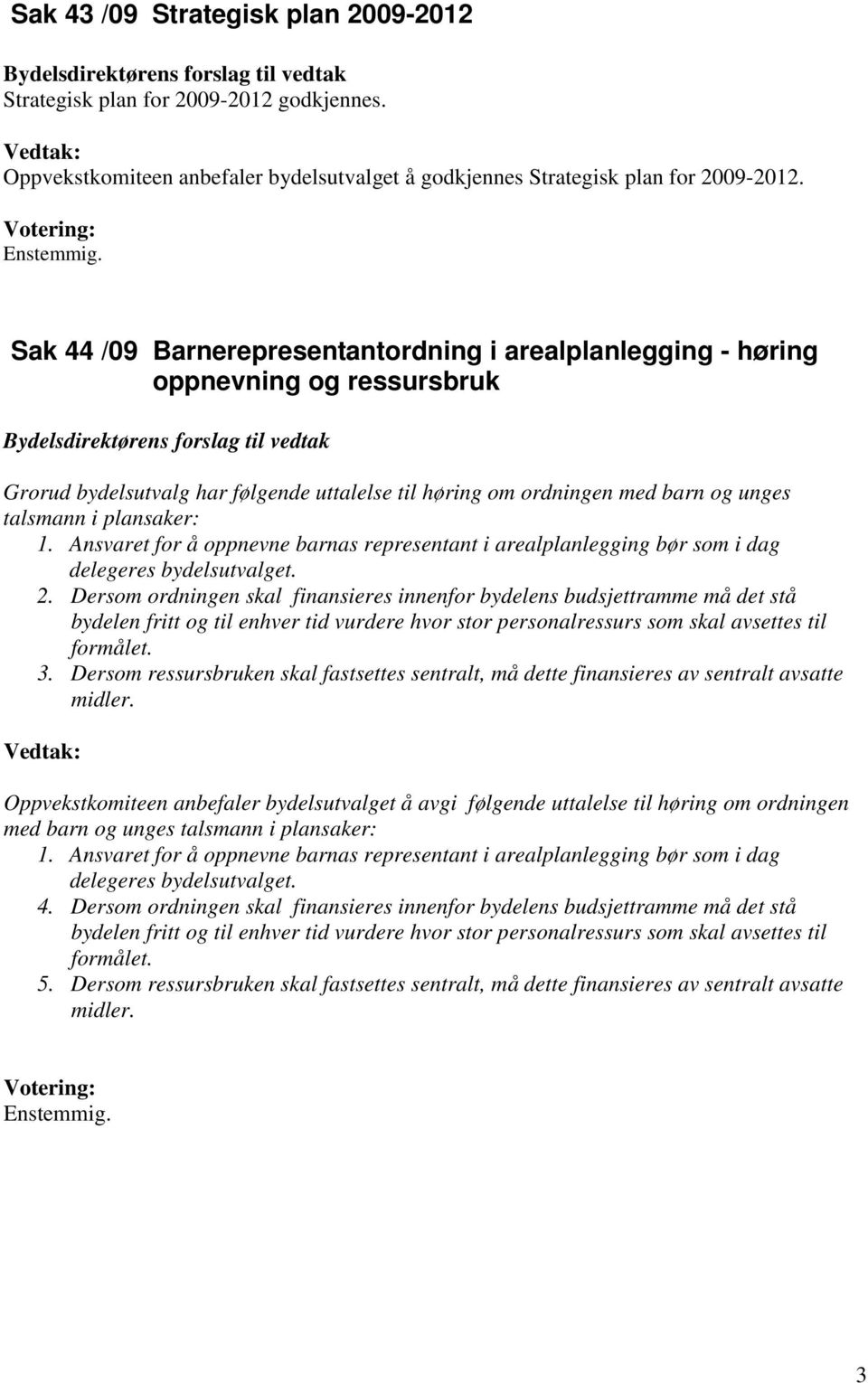 Sak 44 /09 Barnerepresentantordning i arealplanlegging - høring oppnevning og ressursbruk Bydelsdirektørens forslag til vedtak Grorud bydelsutvalg har følgende uttalelse til høring om ordningen med