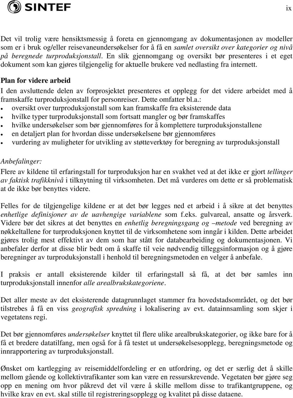 Plan for videre arbeid I den avsluttende delen av forprosjektet presenteres et opplegg for det videre arbeidet med å framskaffe turproduksjonstall for reiser. Dette omfatter bl.a.: oversikt over