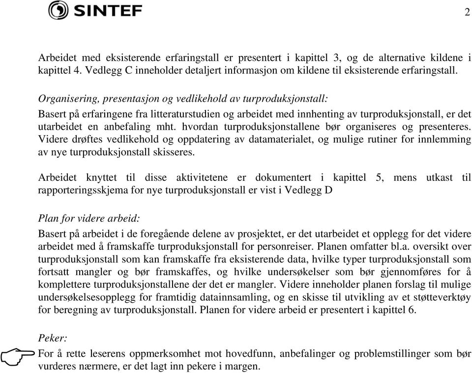 hvordan turproduksjonstallene bør organiseres og presenteres. Videre drøftes vedlikehold og oppdatering av datamaterialet, og mulige rutiner for innlemming av nye turproduksjonstall skisseres.