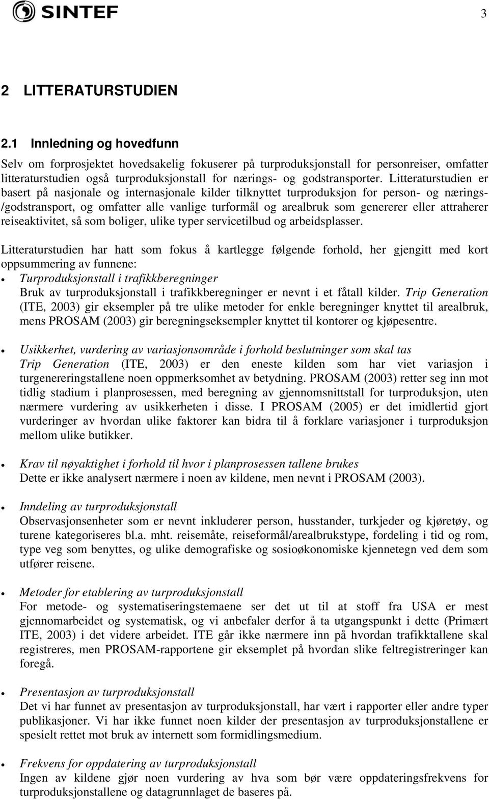 Litteraturstudien er basert på nasjonale og internasjonale kilder tilknyttet turproduksjon for - og nærings- /godstransport, og omfatter alle vanlige turformål og arealbruk som genererer eller