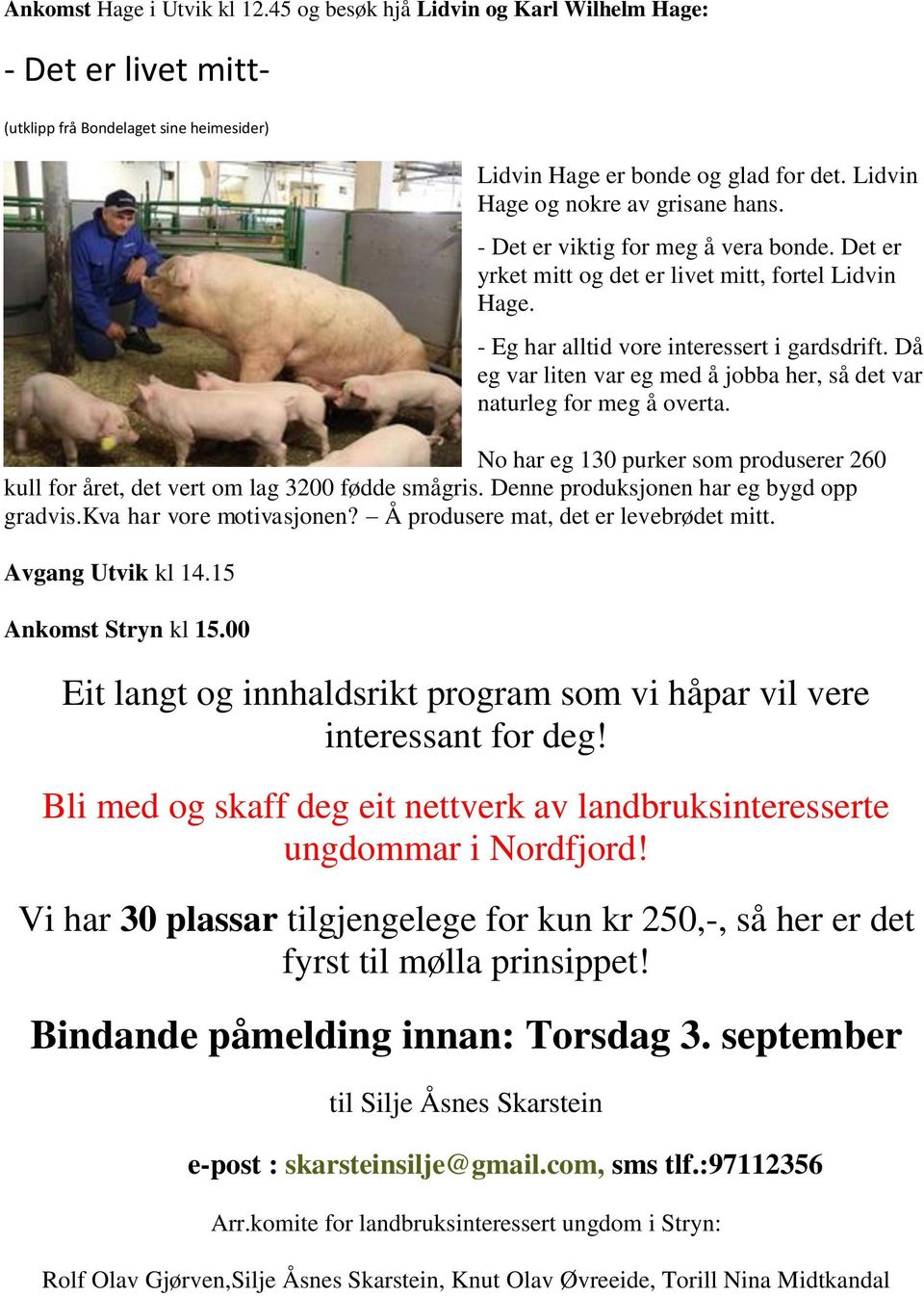 Då eg var liten var eg med å jobba her, så det var naturleg for meg å overta. No har eg 130 purker som produserer 260 kull for året, det vert om lag 3200 fødde smågris.