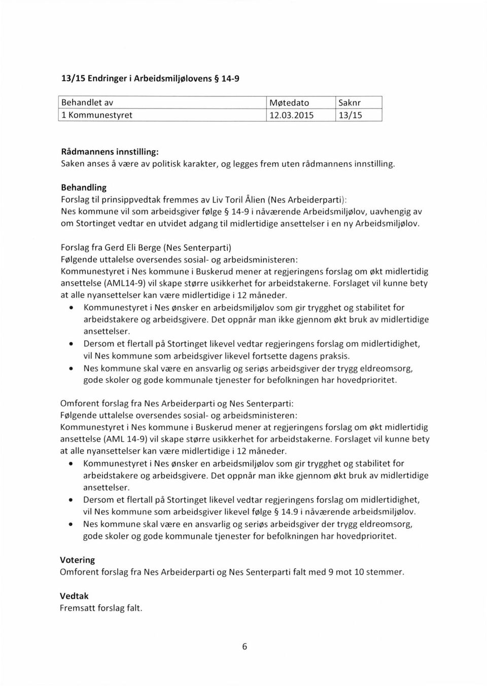 Behandfing Forslag til prinsippvedtak fremmes av Liv Toril Ãlien (Nes Arbeiderparti): Nes kommune vil som arbeidsgiver følge 14-9 i nåværende Arbeidsmiljølov, uavhengig av om Stortinget vedtar en