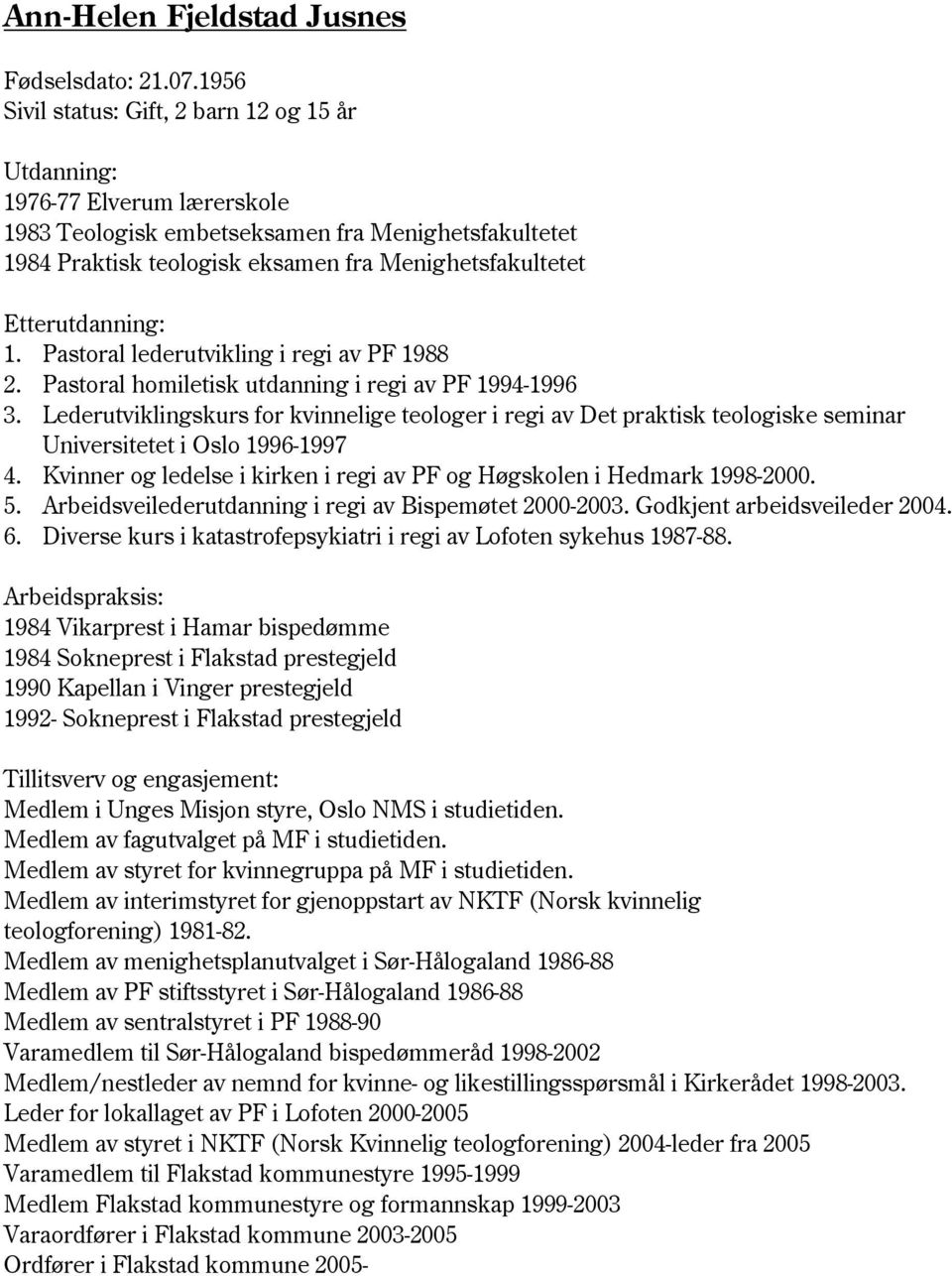 Etterutdanning: 1. Pastoral lederutvikling i regi av PF 1988 2. Pastoral homiletisk utdanning i regi av PF 1994-1996 3.