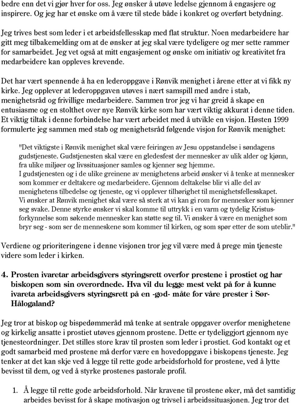 Jeg vet også at mitt engasjement og ønske om initiativ og kreativitet fra medarbeidere kan oppleves krevende.