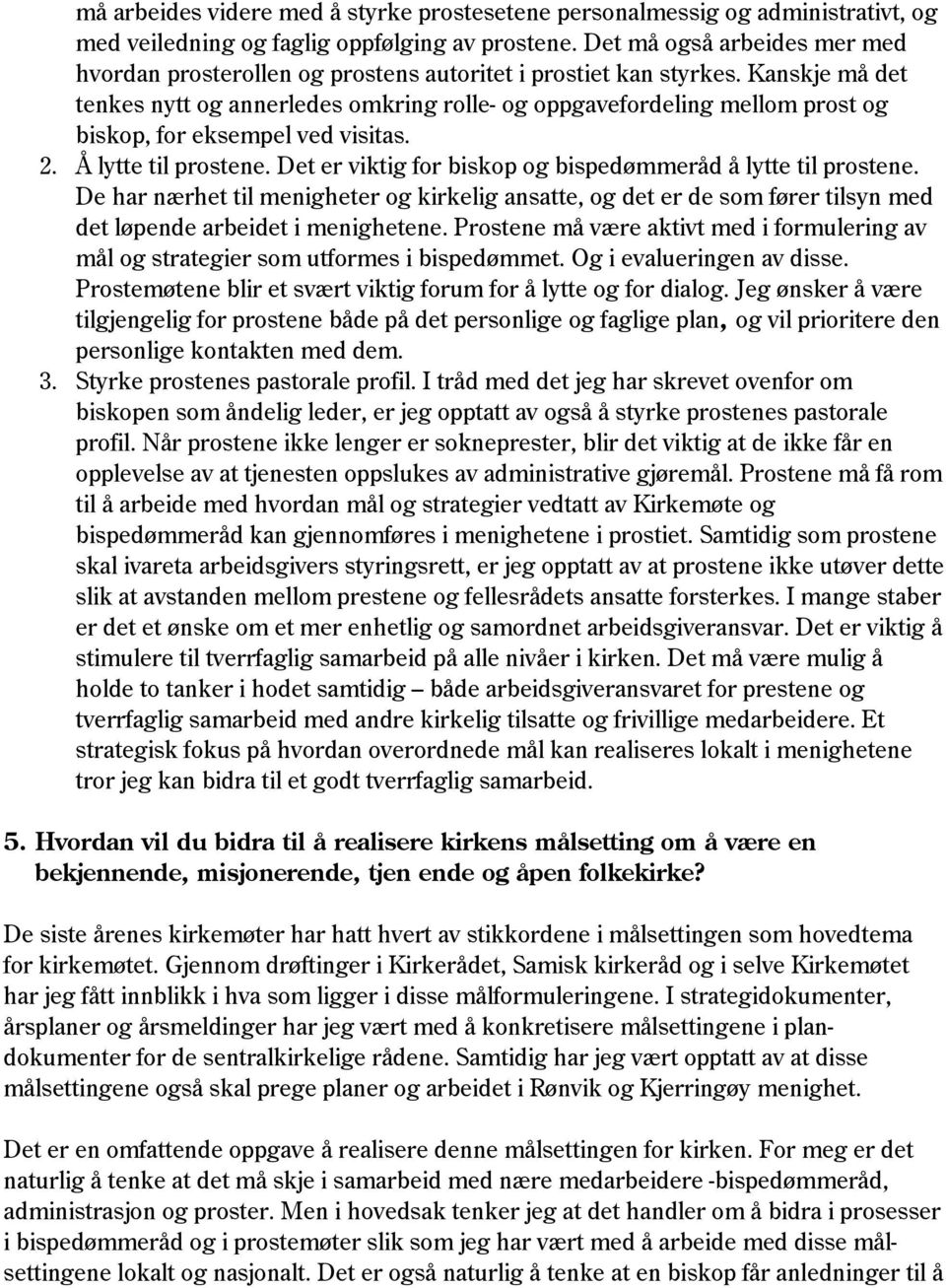 Kanskje må det tenkes nytt og annerledes omkring rolle- og oppgavefordeling mellom prost og biskop, for eksempel ved visitas. 2. Å lytte til prostene.