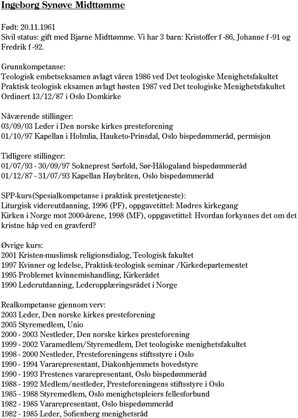 Oslo Domkirke Nåværende stillinger: 03/09/03 Leder i Den norske kirkes presteforening 01/10/97 Kapellan i Holmlia, Hauketo-Prinsdal, Oslo bispedømmeråd, permisjon Tidligere stillinger: