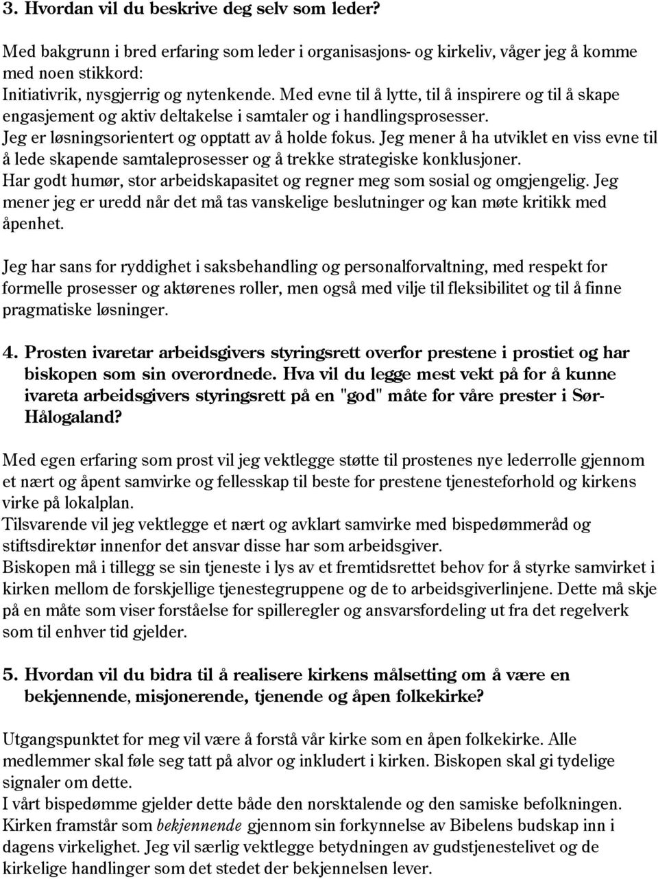 Jeg mener å ha utviklet en viss evne til å lede skapende samtaleprosesser og å trekke strategiske konklusjoner. Har godt humør, stor arbeidskapasitet og regner meg som sosial og omgjengelig.