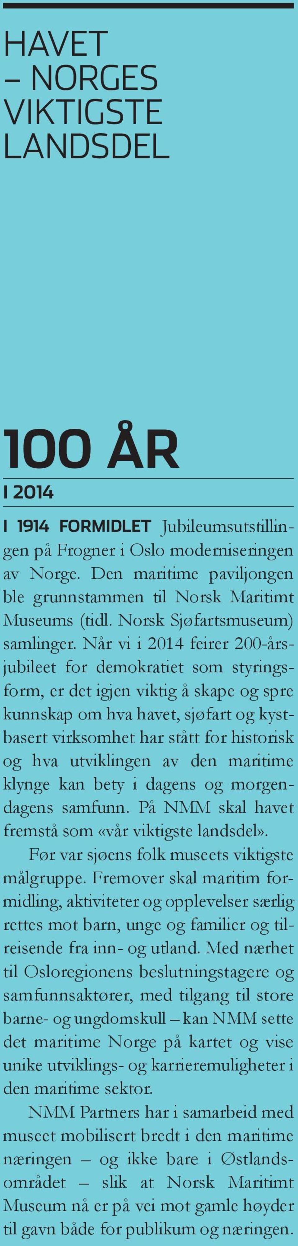 Når vi i 2014 feirer 200-årsjubileet for demokratiet som styringsform, er det igjen viktig å skape og spre kunnskap om hva havet, sjøfart og kystbasert virksomhet har stått for historisk og hva