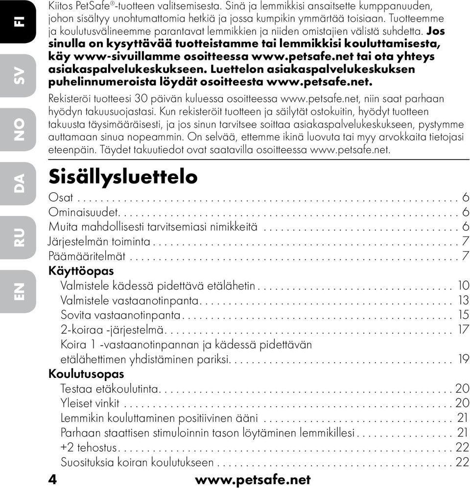 Jos sinulla on kysyttävää tuotteistamme tai lemmikkisi kouluttamisesta, käy www-sivuillamme osoitteessa www.petsafe.net tai ota yhteys asiakaspalvelukeskukseen.