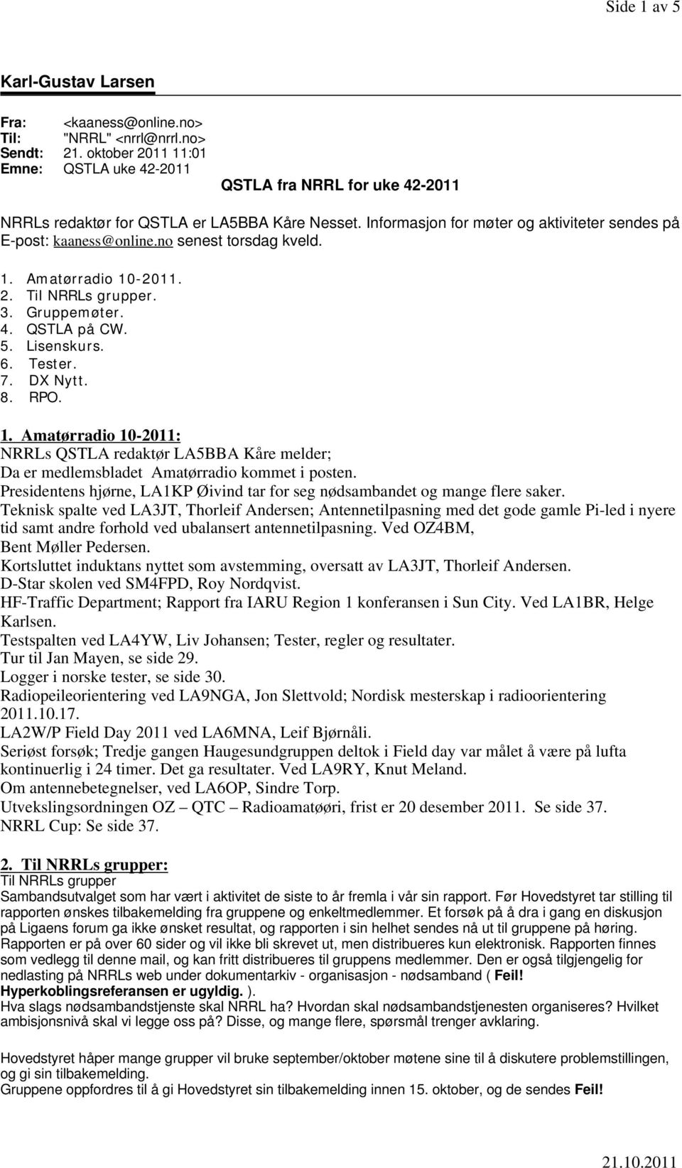 no senest torsdag kveld. 1. Amatørradio 10-2011. 2. Til NRRLs grupper. 3. Gruppemøter. 4. QSTLA på CW. 5. Lisenskurs. 6. Tester. 7. DX Nytt. 8. RPO. 1. Amatørradio 10-2011: NRRLs QSTLA redaktør LA5BBA Kåre melder; Da er medlemsbladet Amatørradio kommet i posten.