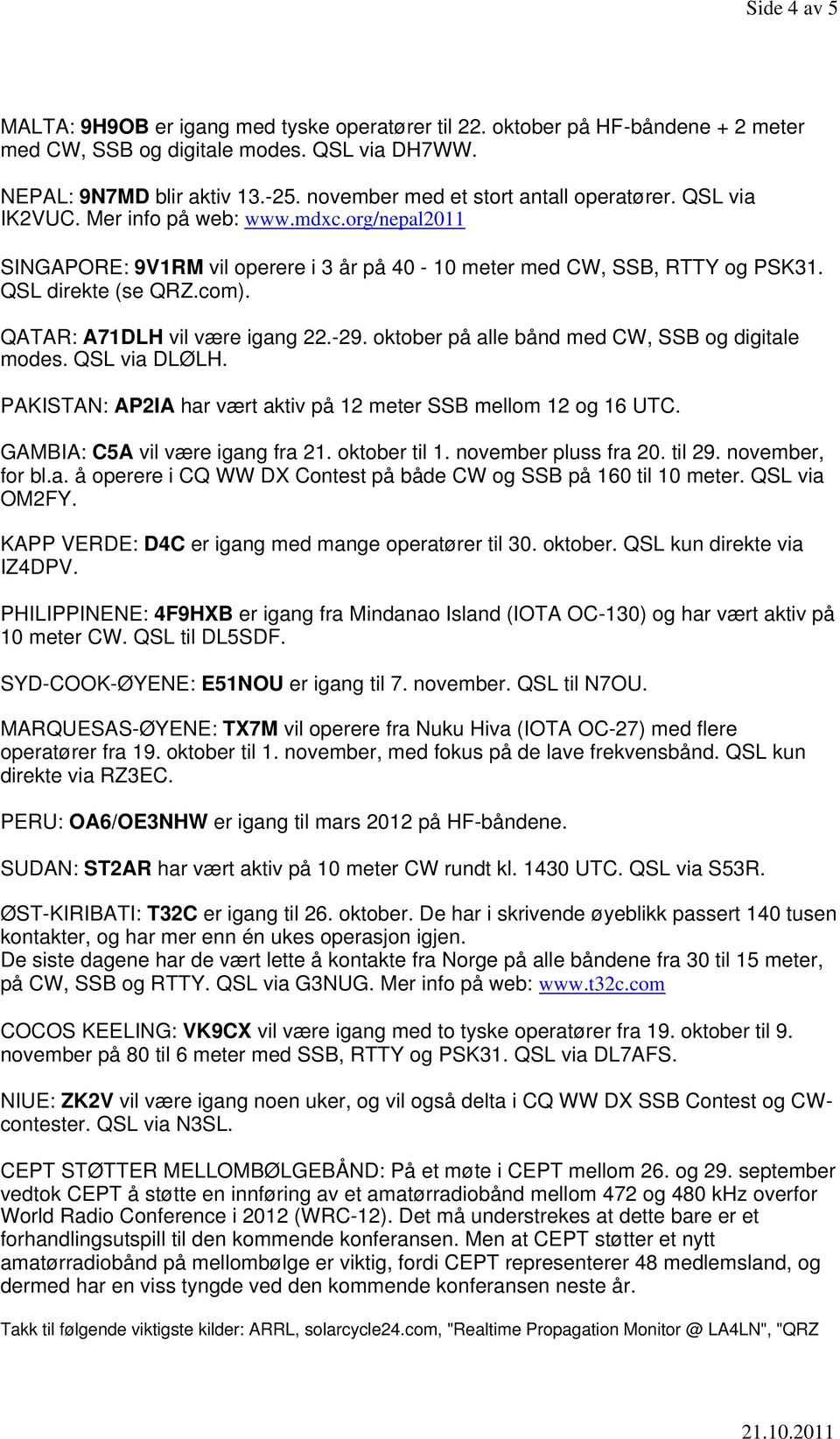 com). QATAR: A71DLH vil være igang 22.-29. oktober på alle bånd med CW, SSB og digitale modes. QSL via DLØLH. PAKISTAN: AP2IA har vært aktiv på 12 meter SSB mellom 12 og 16 UTC.