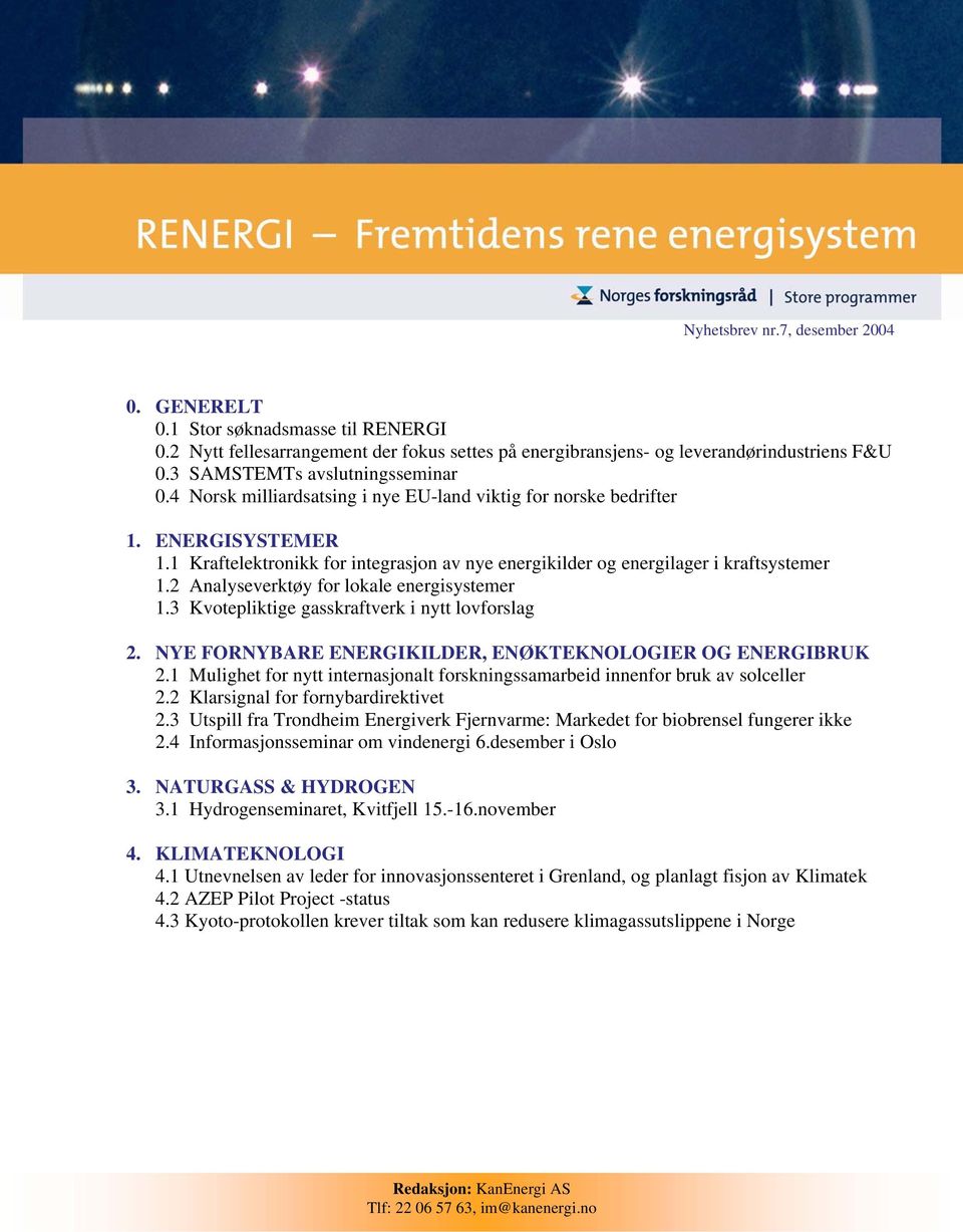 1 Kraftelektronikk for integrasjon av nye energikilder og energilager i kraftsystemer 1.2 Analyseverktøy for lokale energisystemer 1.3 Kvotepliktige gasskraftverk i nytt lovforslag 2.