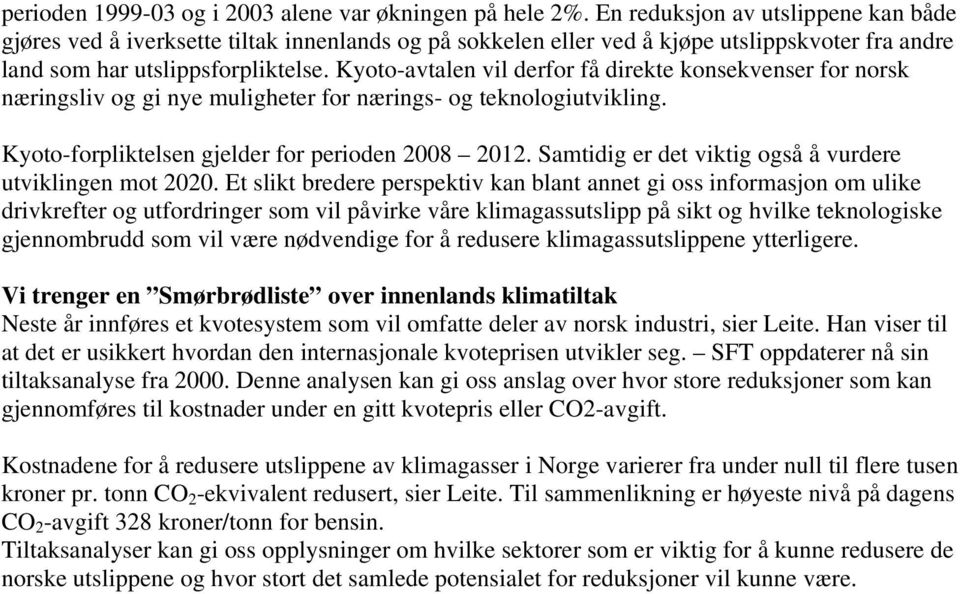 Kyoto-avtalen vil derfor få direkte konsekvenser for norsk næringsliv og gi nye muligheter for nærings- og teknologiutvikling. Kyoto-forpliktelsen gjelder for perioden 2008 2012.