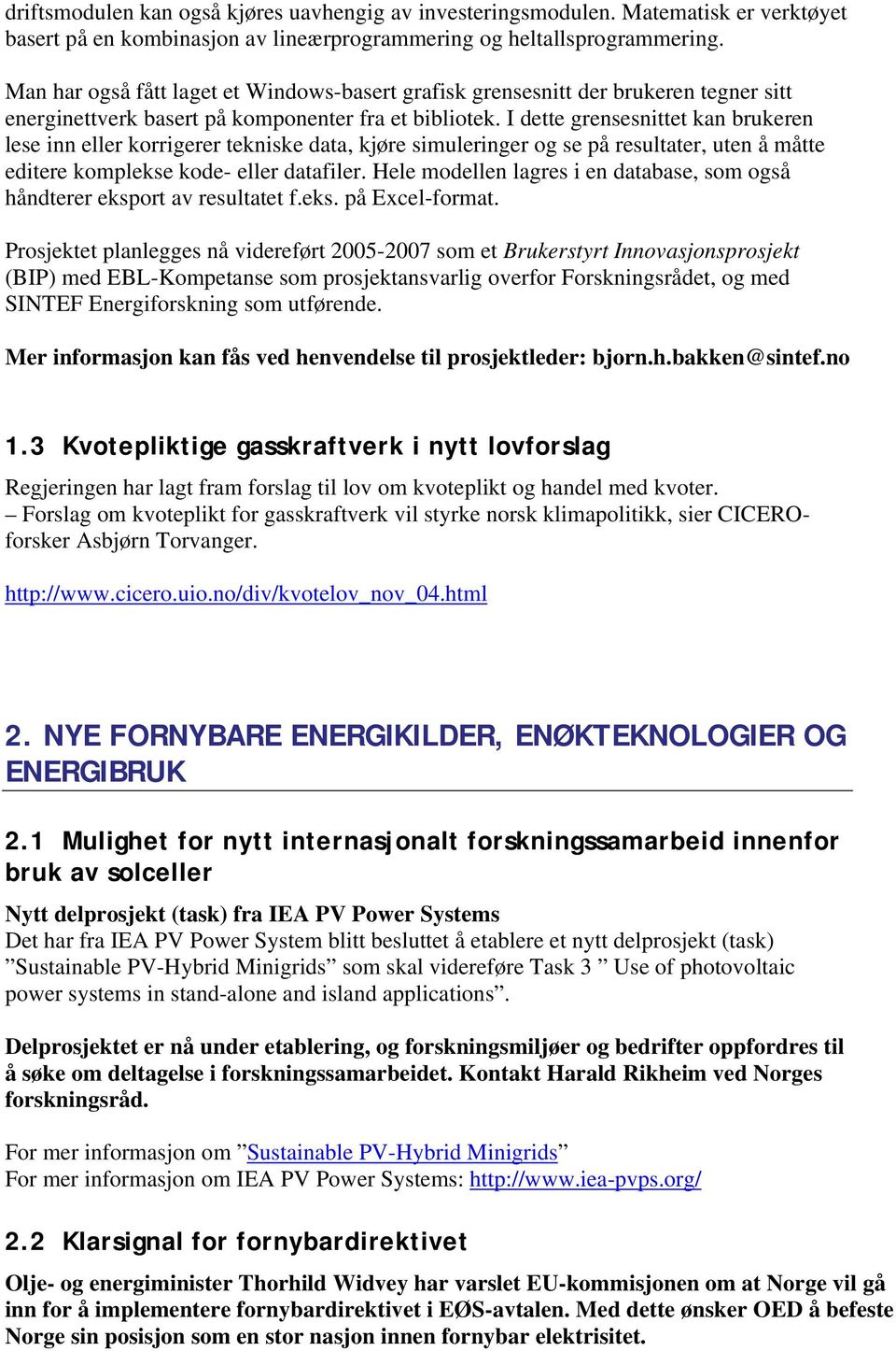 I dette grensesnittet kan brukeren lese inn eller korrigerer tekniske data, kjøre simuleringer og se på resultater, uten å måtte editere komplekse kode- eller datafiler.