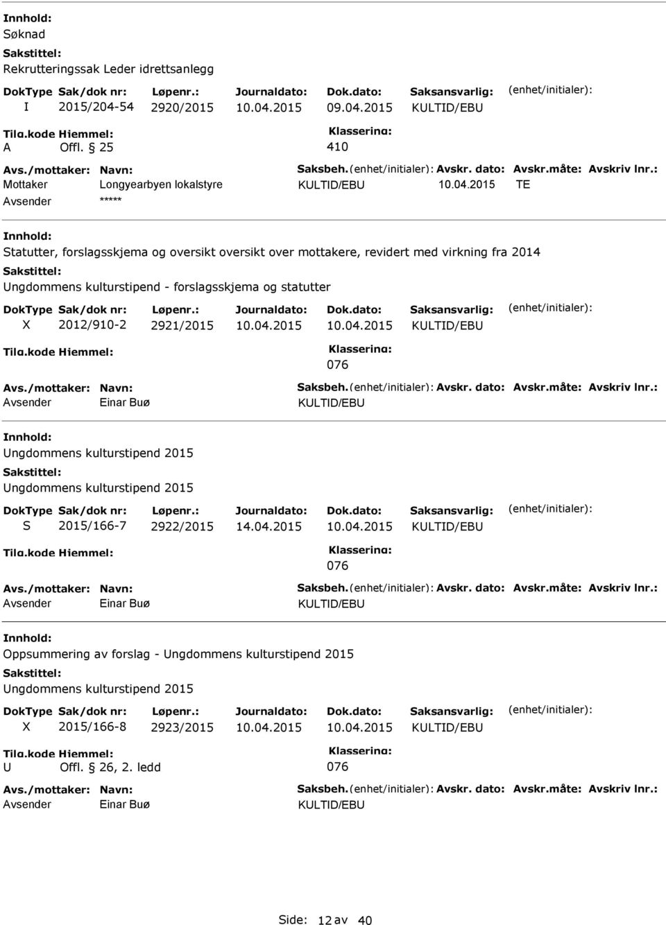 /mottaker: Navn: Saksbeh. vskr. dato: vskr.måte: vskriv lnr.: vsender Einar Buø KLTD/EB ngdommens kulturstipend 2015 ngdommens kulturstipend 2015 S 2015/166-7 2922/2015 KLTD/EB 076 vs.