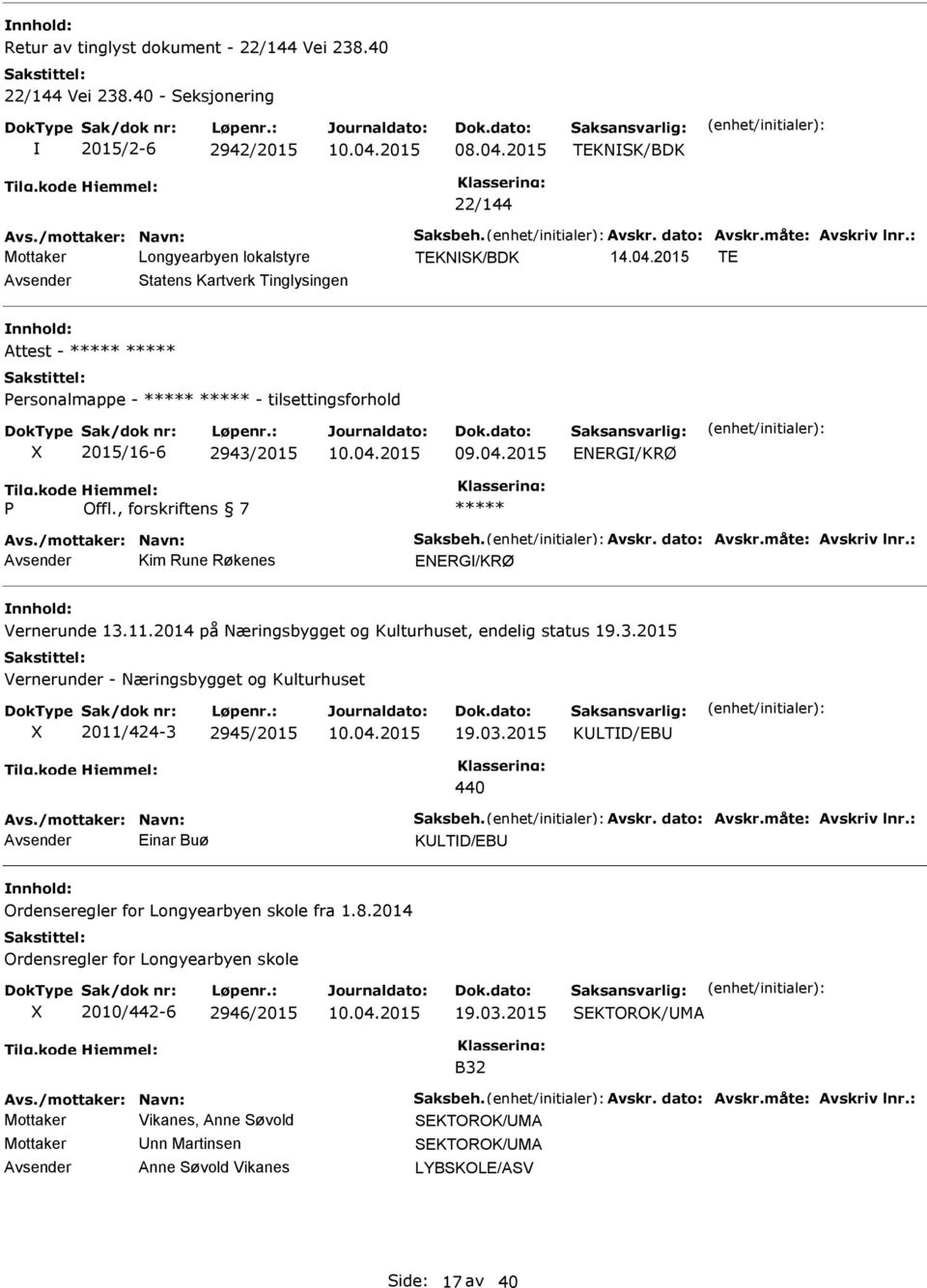 måte: vskriv lnr.: vsender Kim Rune Røkenes ENERG/KRØ Vernerunde 13.11.2014 på Næringsbygget og Kulturhuset, endelig status 19.3.2015 Vernerunder - Næringsbygget og Kulturhuset 2011/424-3 2945/2015 19.