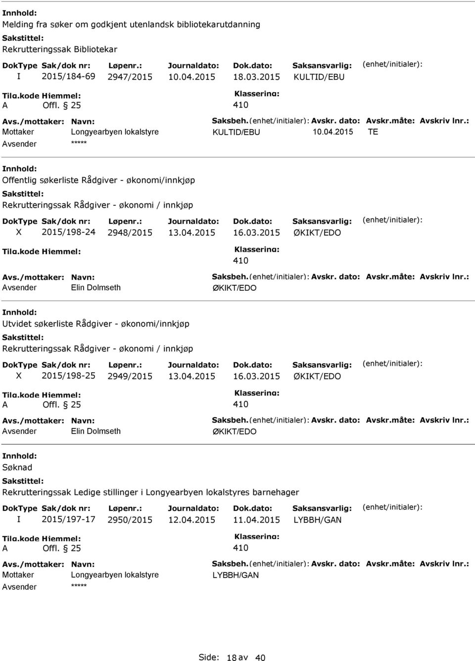 måte: vskriv lnr.: vsender Elin Dolmseth ØKKT/EDO tvidet søkerliste Rådgiver - økonomi/innkjøp Rekrutteringssak Rådgiver - økonomi / innkjøp 2015/198-25 2949/2015 16.03.2015 ØKKT/EDO vs.