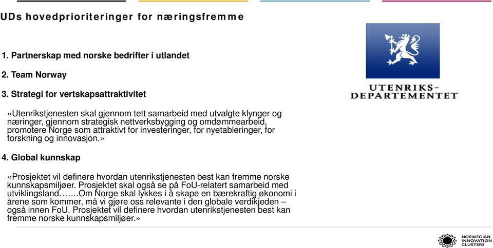 attraktivt for investeringer, for nyetableringer, for forskning og innovasjon.» 4. Global kunnskap «Prosjektet vil definere hvordan utenrikstjenesten best kan fremme norske kunnskapsmiljøer.