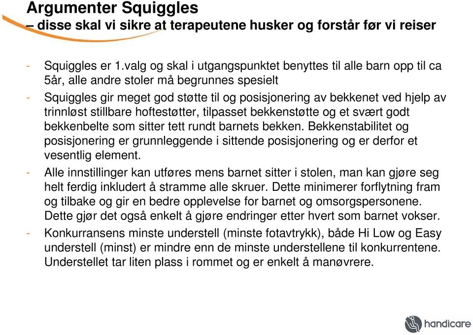 stillbare hoftestøtter, tilpasset bekkenstøtte og et svært godt bekkenbelte som sitter tett rundt barnets bekken.