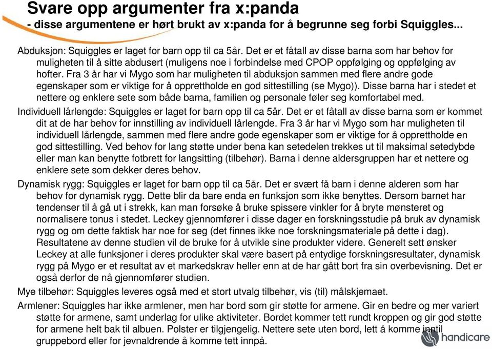 Fra 3 år har vi Mygo som har muligheten til abduksjon sammen med flere andre gode egenskaper som er viktige for å opprettholde en god sittestilling (se Mygo)).