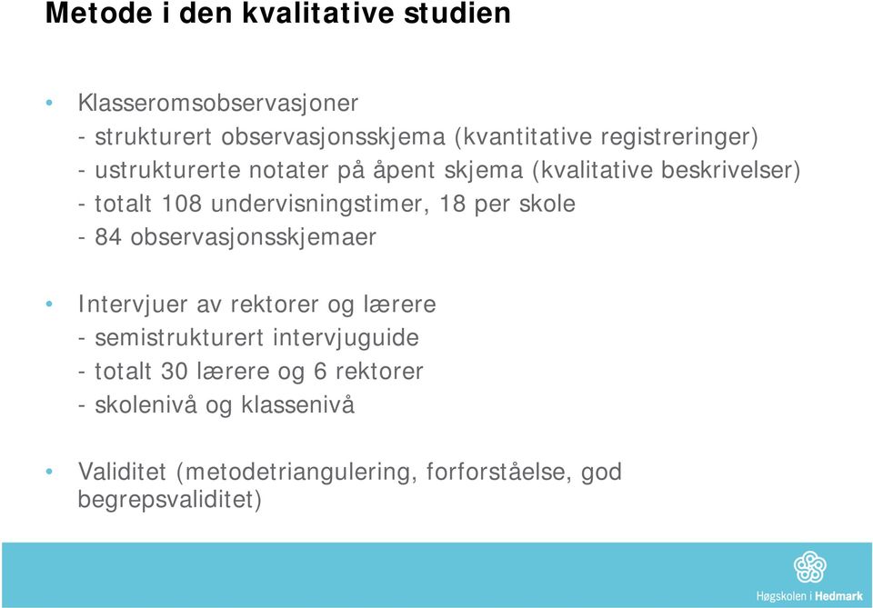 undervisningstimer, 18 per skole - 84 observasjonsskjemaer Intervjuer av rektorer og lærere - semistrukturert