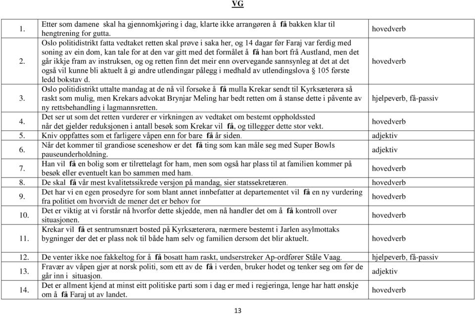 det går ikkje fram av instruksen, og og retten finn det meir enn overvegande sannsynleg at det at det også vil kunne bli aktuelt å gi andre utlendingar pålegg i medhald av utlendingslova 105 første