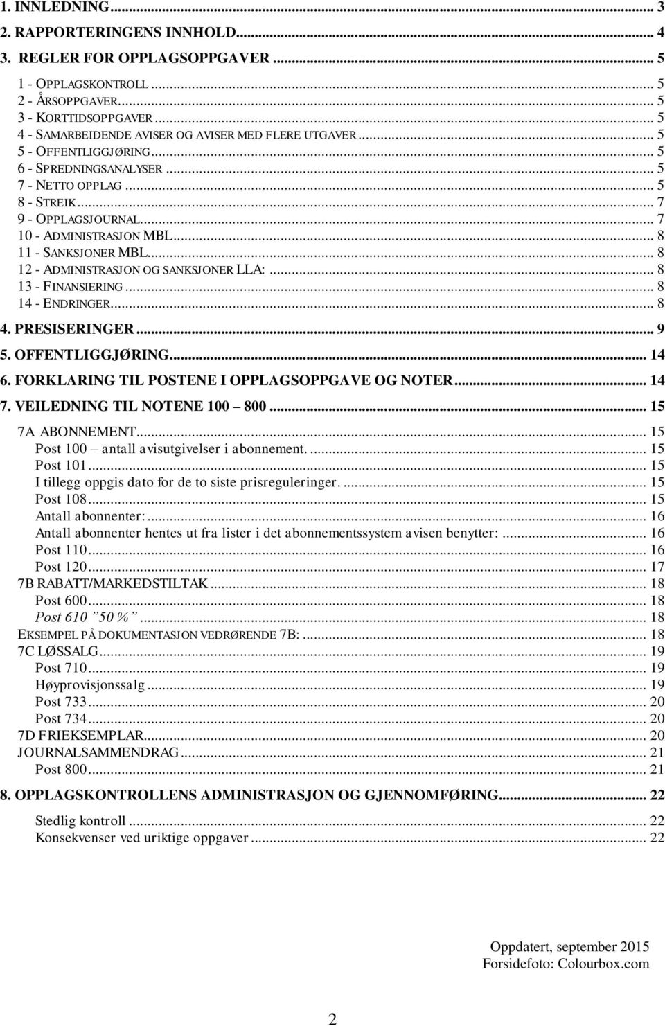 .. 7 10 - ADMINISTRASJON MBL... 8 11 - SANKSJONER MBL... 8 12 - ADMINISTRASJON OG SANKSJONER LLA:... 8 13 - FINANSIERING... 8 14 - ENDRINGER... 8 4. PRESISERINGER... 9 5. OFFENTLIGGJØRING... 14 6.