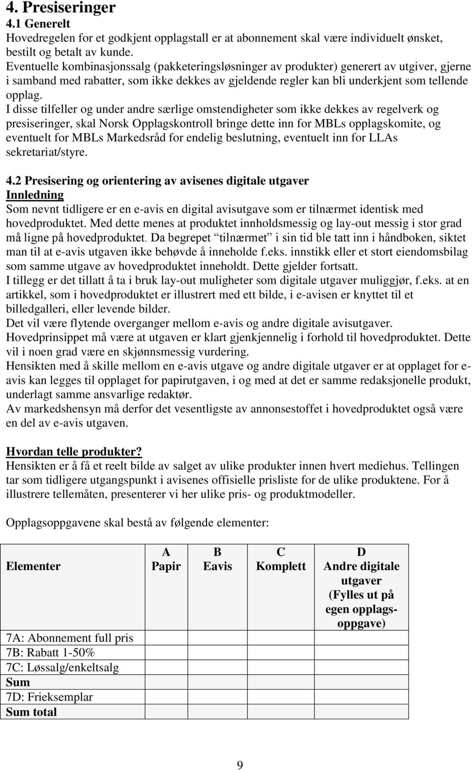 I disse tilfeller og under andre særlige omstendigheter som ikke dekkes av regelverk og presiseringer, skal Norsk Opplagskontroll bringe dette inn for MBLs opplagskomite, og eventuelt for MBLs