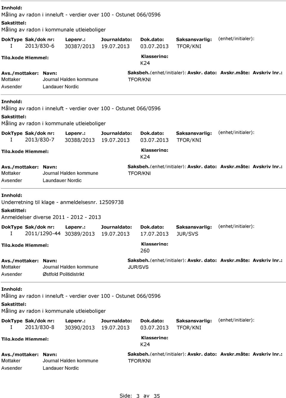 07.2013 TFOR/KN K24 TFOR/KN Avsender Laundauer Nordic nnhold: Underretning til klage - anmeldelsesnr. 12509738 Anmeldelser diverse 2011-2012 - 2013 2011/1290-44 30389/2013 17.07.2013 JUR/V