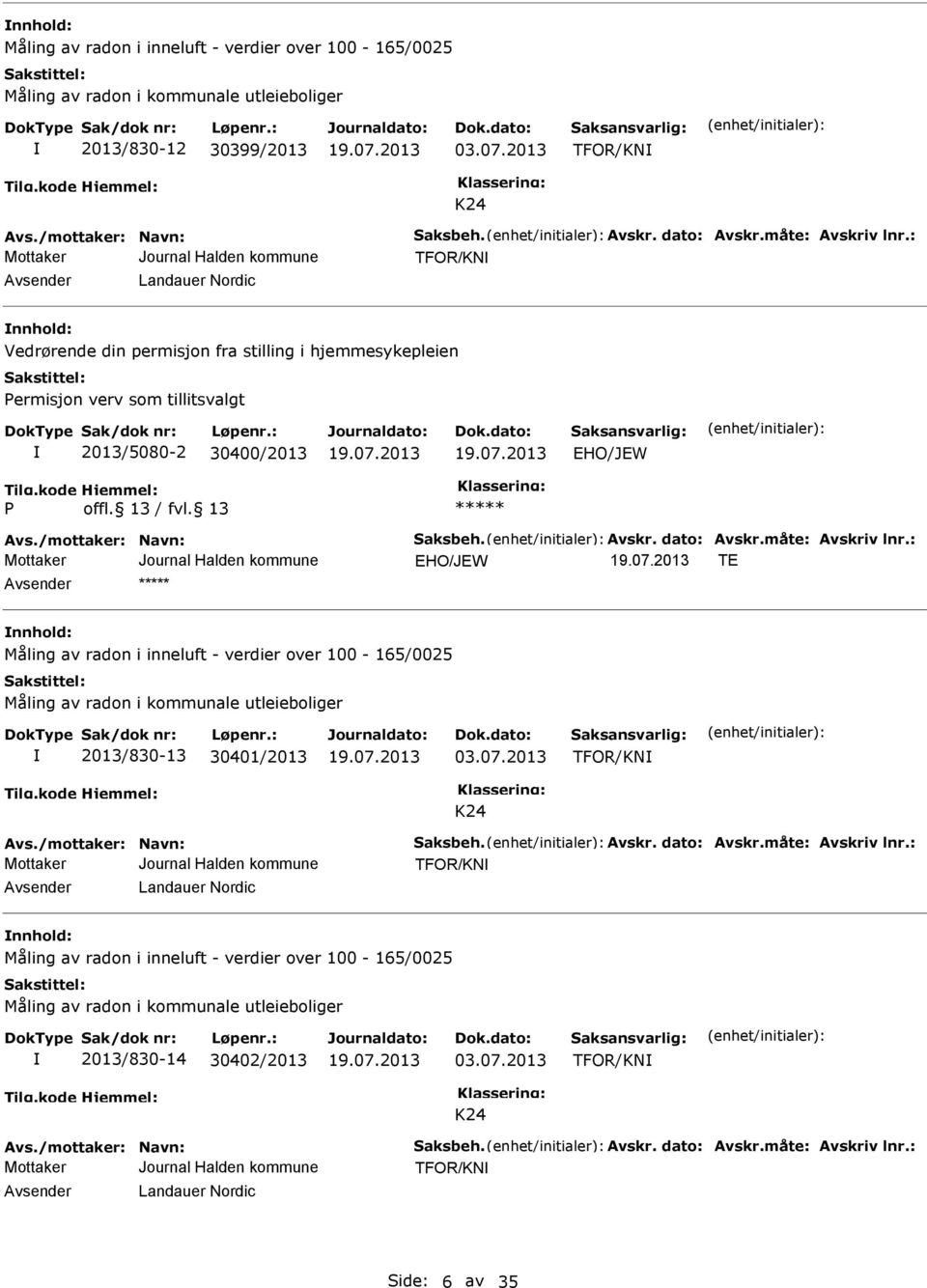 EHO/JEW EHO/JEW TE nnhold: Måling av radon i inneluft - verdier over 100-165/0025 Måling av radon i kommunale utleieboliger 2013/830-13 30401/2013 03.07.