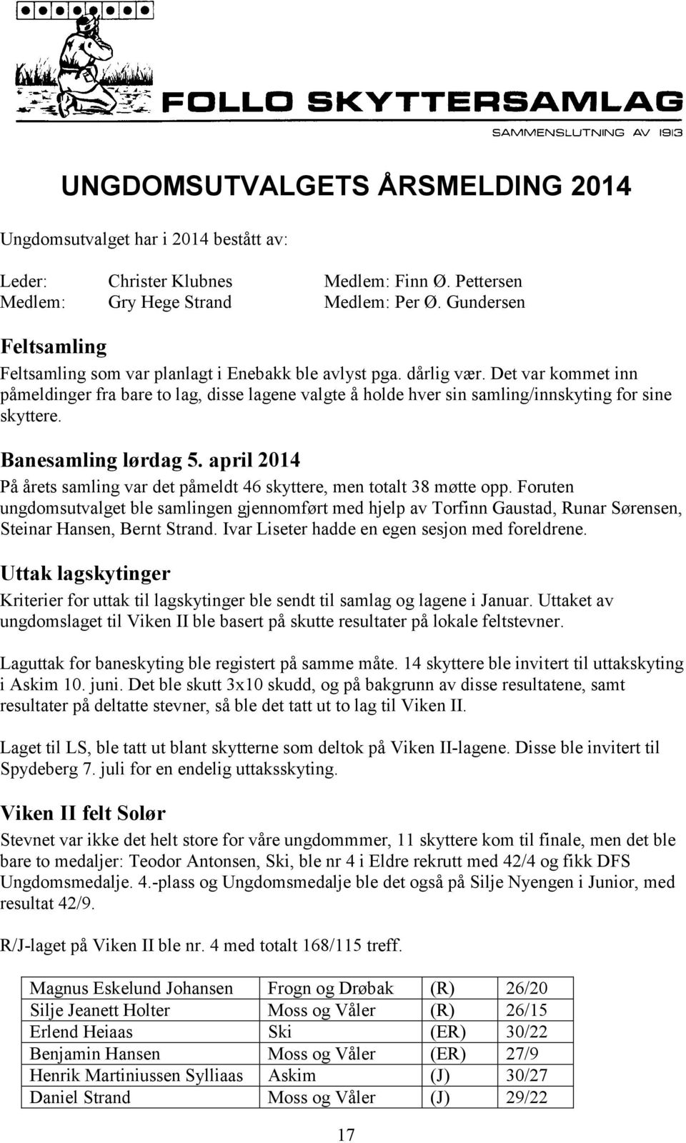 Det var kommet inn påmeldinger fra bare to lag, disse lagene valgte å holde hver sin samling/innskyting for sine skyttere. Banesamling lørdag 5.