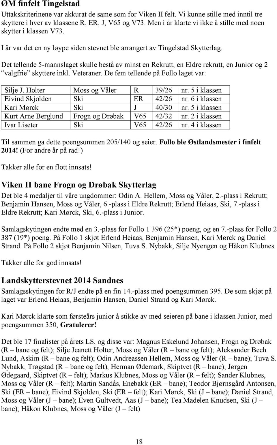 Det tellende 5-mannslaget skulle bestå av minst en Rekrutt, en Eldre rekrutt, en Junior og 2 valgfrie skyttere inkl. Veteraner. De fem tellende på Follo laget var: Silje J.